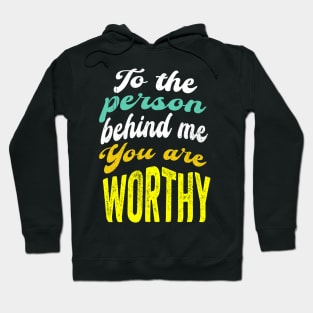 To the person behind me You are worthy Hoodie